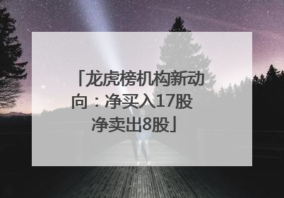 龙虎榜机构新动向：净买入17股 净卖出8股